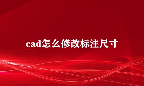 cad怎么修改标注尺寸