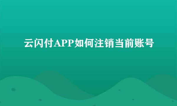 云闪付APP如何注销当前账号