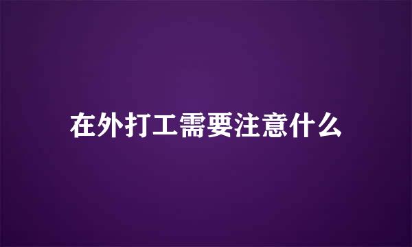 在外打工需要注意什么