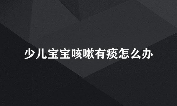 少儿宝宝咳嗽有痰怎么办