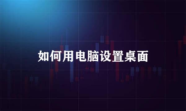 如何用电脑设置桌面