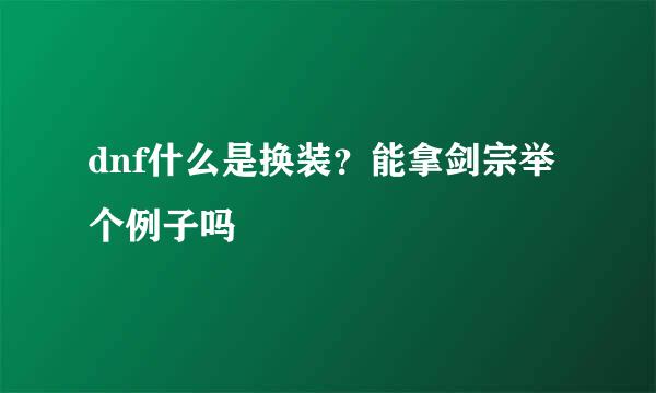 dnf什么是换装？能拿剑宗举个例子吗