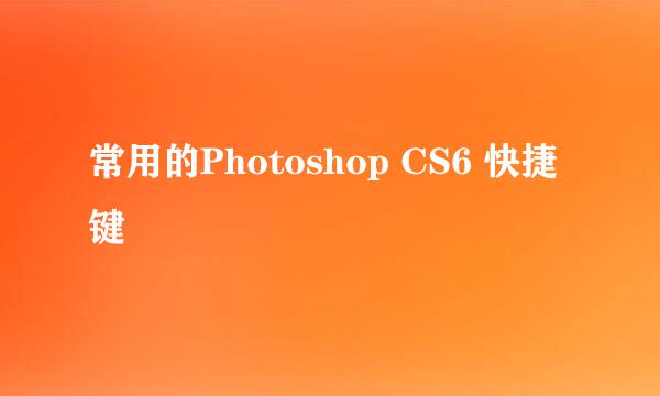 常用的Photoshop CS6 快捷键