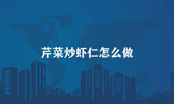 芹菜炒虾仁怎么做