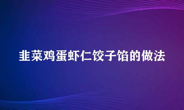 韭菜鸡蛋虾仁饺子馅的做法