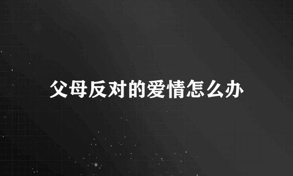 父母反对的爱情怎么办