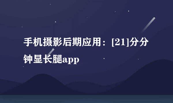 手机摄影后期应用：[21]分分钟显长腿app