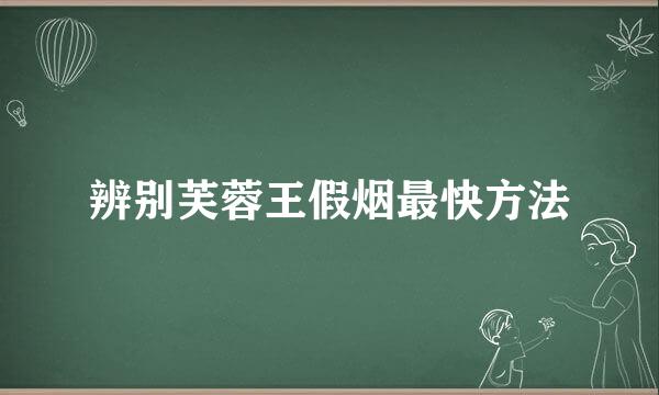 辨别芙蓉王假烟最快方法