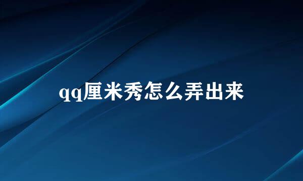qq厘米秀怎么弄出来
