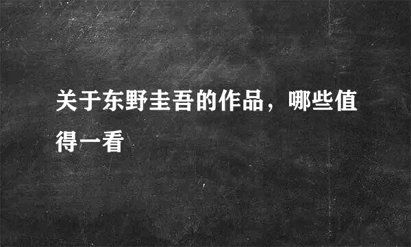 关于东野圭吾的作品，哪些值得一看