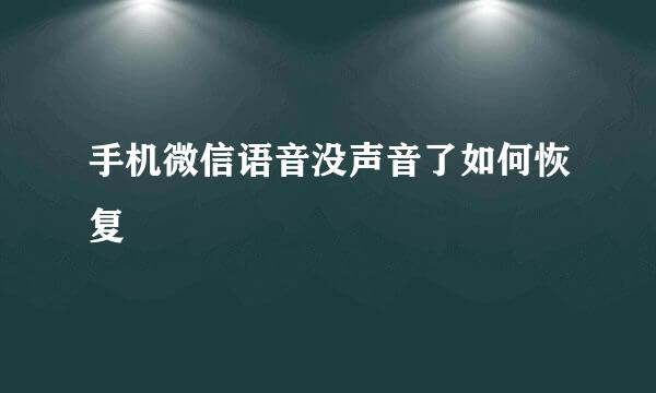手机微信语音没声音了如何恢复