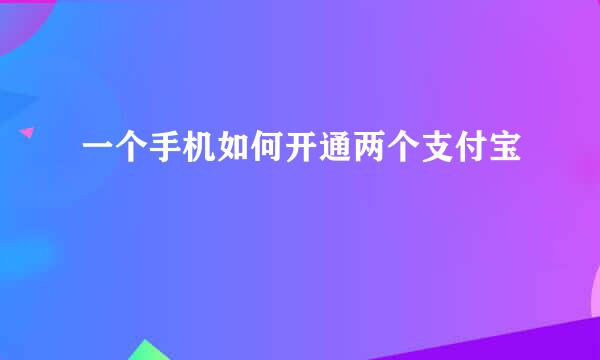 一个手机如何开通两个支付宝