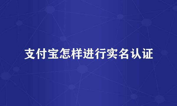支付宝怎样进行实名认证