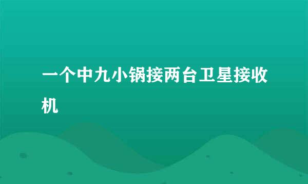 一个中九小锅接两台卫星接收机