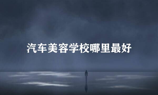 汽车美容学校哪里最好