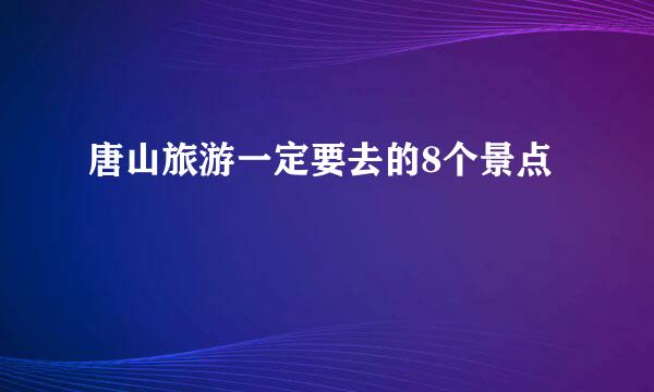 唐山旅游一定要去的8个景点