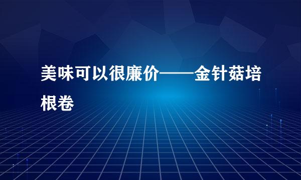 美味可以很廉价——金针菇培根卷