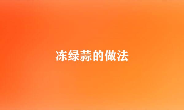 冻绿蒜的做法