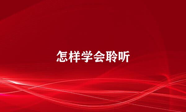 怎样学会聆听