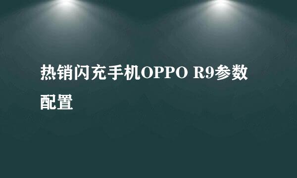 热销闪充手机OPPO R9参数配置