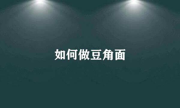 如何做豆角面