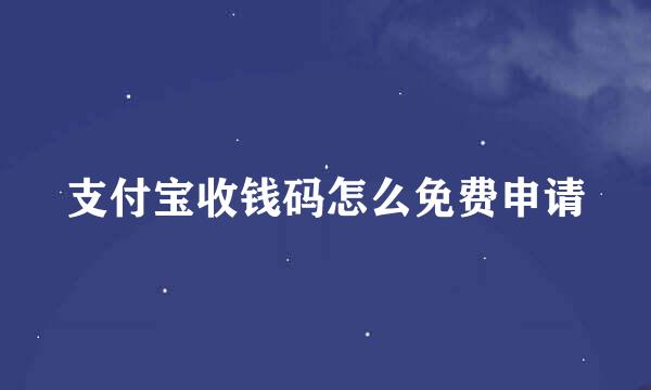 支付宝收钱码怎么免费申请