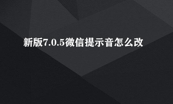 新版7.0.5微信提示音怎么改