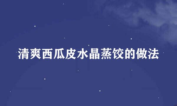 清爽西瓜皮水晶蒸饺的做法