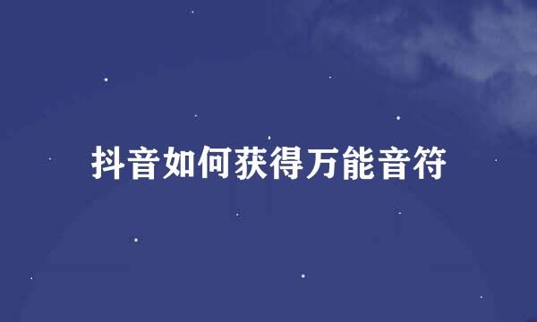 抖音如何获得万能音符