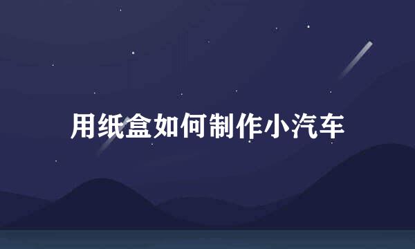 用纸盒如何制作小汽车