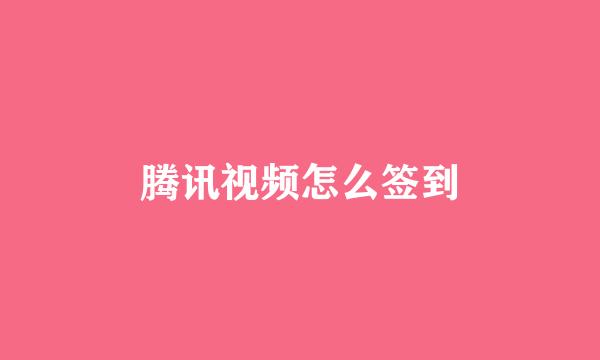 腾讯视频怎么签到