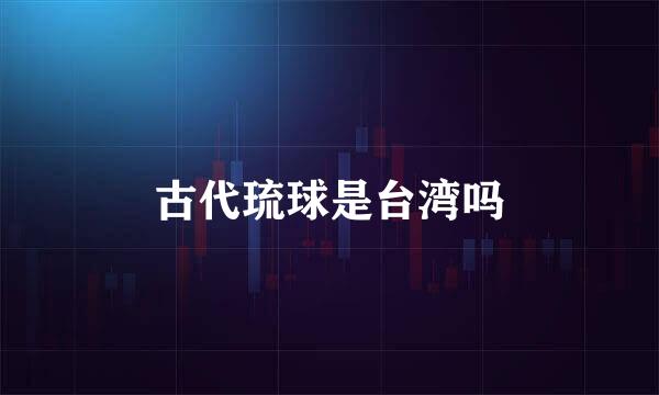 古代琉球是台湾吗