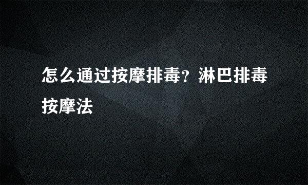 怎么通过按摩排毒？淋巴排毒按摩法