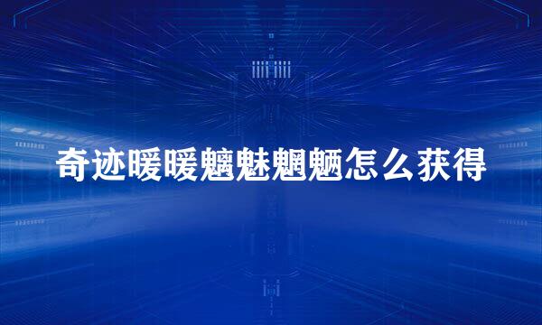 奇迹暖暖魑魅魍魉怎么获得