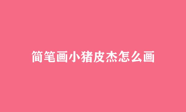 简笔画小猪皮杰怎么画