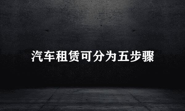 汽车租赁可分为五步骤