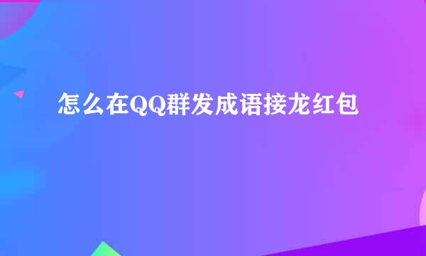 怎么在QQ群发成语接龙红包