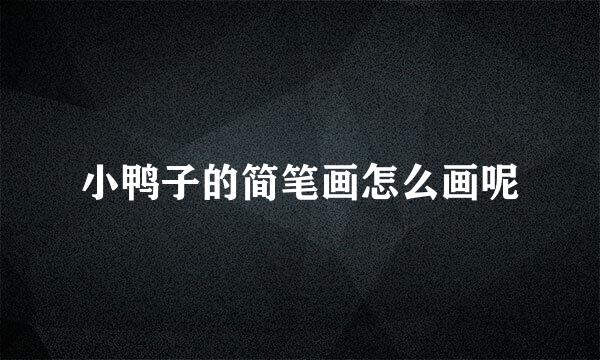 小鸭子的简笔画怎么画呢