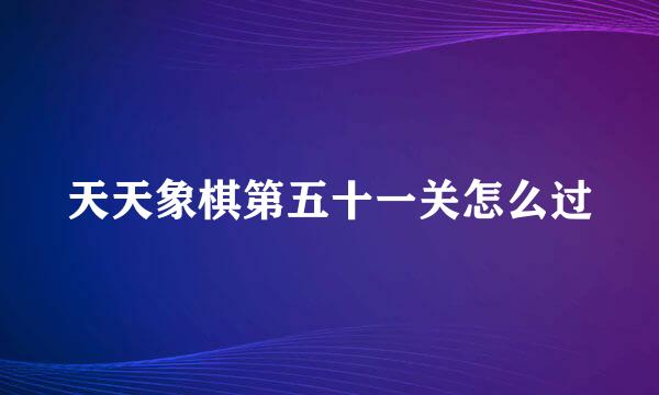 天天象棋第五十一关怎么过
