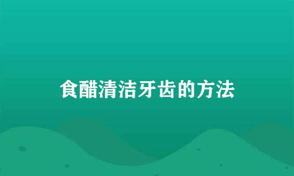 食醋清洁牙齿的方法