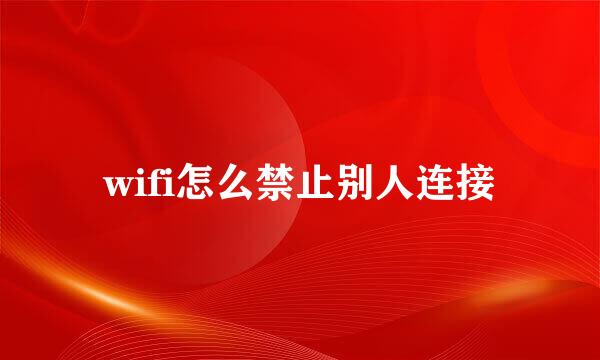 wifi怎么禁止别人连接