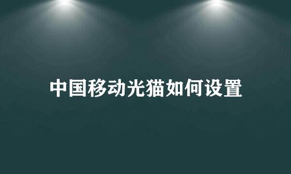 中国移动光猫如何设置