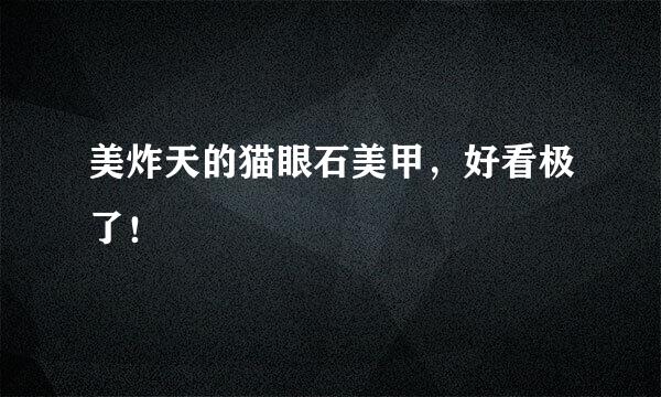 美炸天的猫眼石美甲，好看极了！