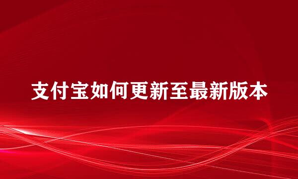 支付宝如何更新至最新版本