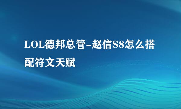 LOL德邦总管-赵信S8怎么搭配符文天赋