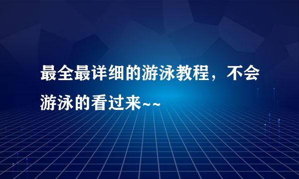 最全最详细的游泳教程，不会游泳的看过来~~