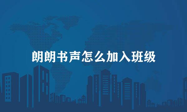 朗朗书声怎么加入班级