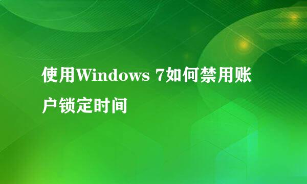 使用Windows 7如何禁用账户锁定时间