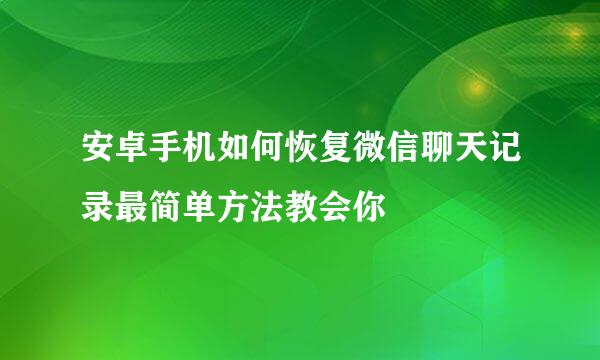 安卓手机如何恢复微信聊天记录最简单方法教会你