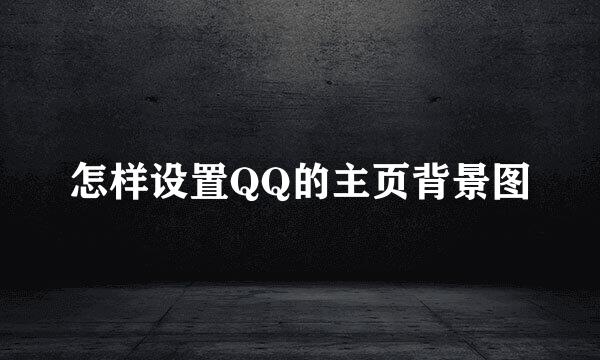 怎样设置QQ的主页背景图